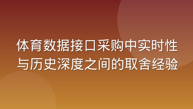 体育数据接口采购中实时性与历史深度之间的取舍经验